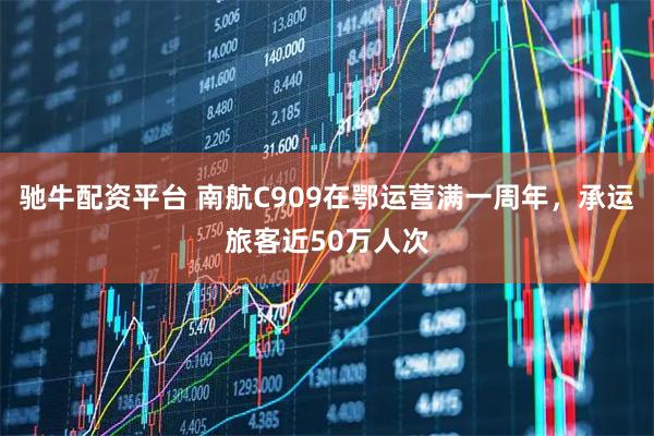 驰牛配资平台 南航C909在鄂运营满一周年，承运旅客近50万人次