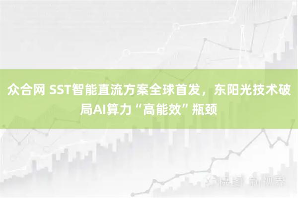 众合网 SST智能直流方案全球首发，东阳光技术破局AI算力“高能效”瓶颈